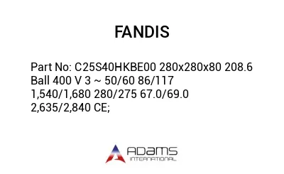 C25S40HKBE00 280x280x80 208.6 Ball 400 V 3 ~ 50/60 86/117 1,540/1,680 280/275 67.0/69.0 2,635/2,840 CE;