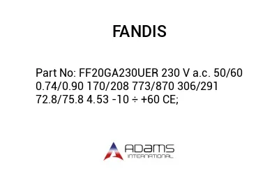 FF20GA230UER 230 V a.c. 50/60 0.74/0.90 170/208 773/870 306/291 72.8/75.8 4.53 -10 ÷ +60 CE;